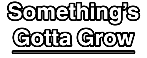 something's gotta grow